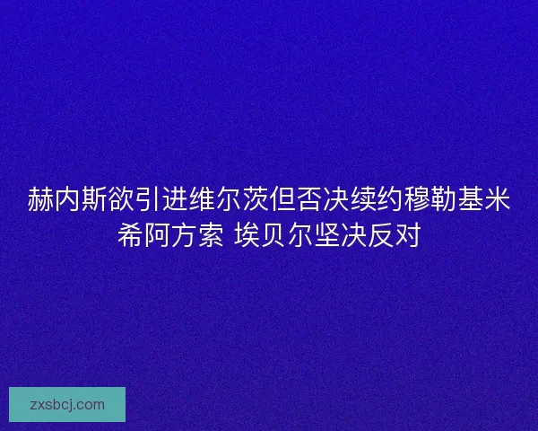 赫内斯欲引进维尔茨但否决续约穆勒基米希阿方索 埃贝尔坚决反对