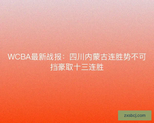 WCBA最新战报：四川内蒙古连胜势不可挡豪取十三连胜