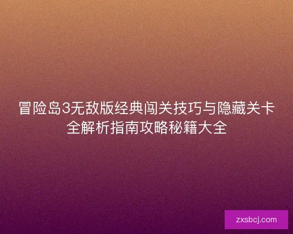冒险岛3无敌版经典闯关技巧与隐藏关卡全解析指南攻略秘籍大全