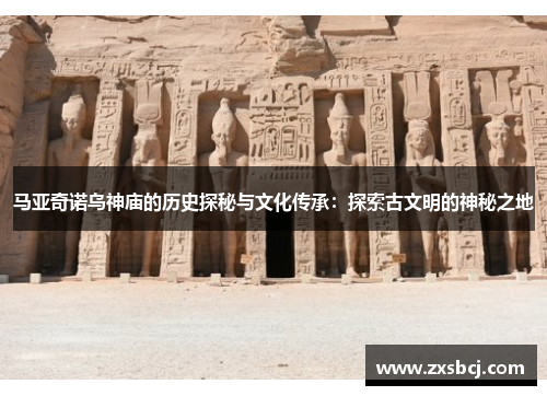 马亚奇诺乌神庙的历史探秘与文化传承：探索古文明的神秘之地