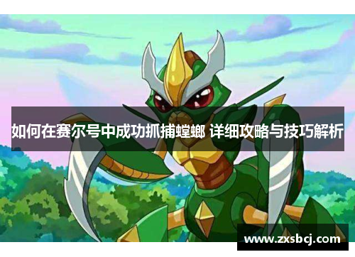 如何在赛尔号中成功抓捕螳螂 详细攻略与技巧解析